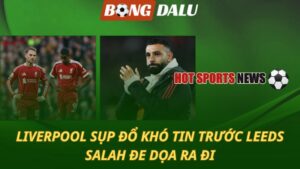 Liverpool sụp đổ khó tin trước Leeds